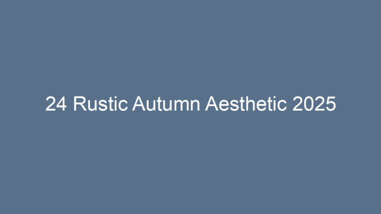 24 Rustic Autumn Aesthetic 2025