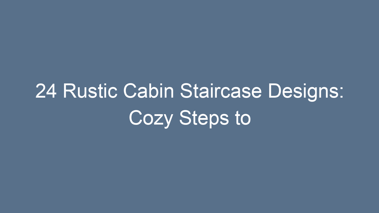 24 rustic cabin staircase designs cozy steps to elevate your cabin style 11178