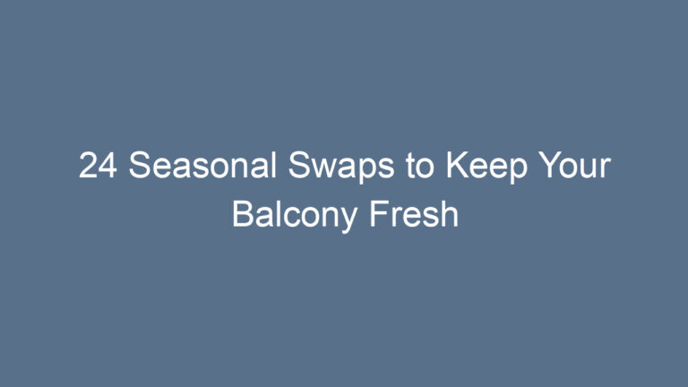 24 Seasonal Swaps to Keep Your Balcony Fresh