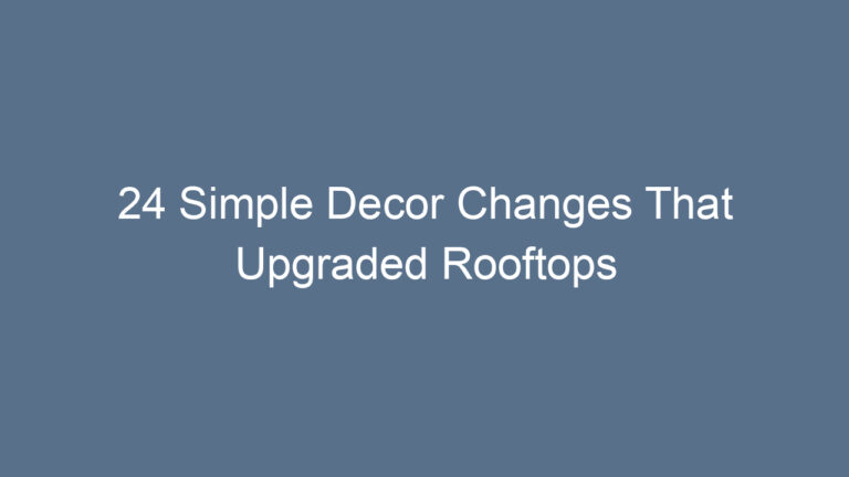 24 Simple Decor Changes That Upgraded Rooftops