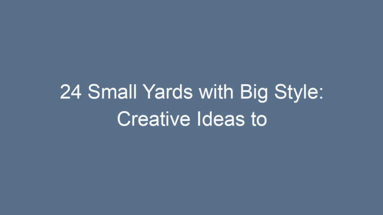 24 Small Yards with Big Style: Creative Ideas to Transform Compact Spaces