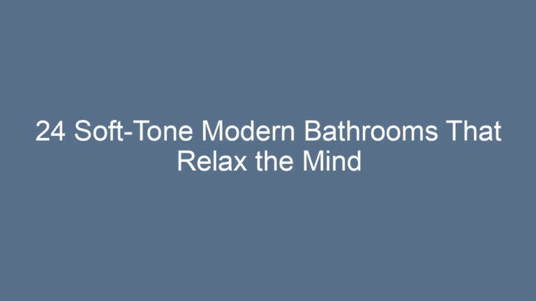 24 Soft-Tone Modern Bathrooms That Relax the Mind