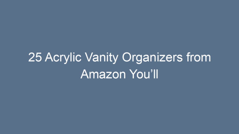 25 Acrylic Vanity Organizers from Amazon You’ll Absolutely Love