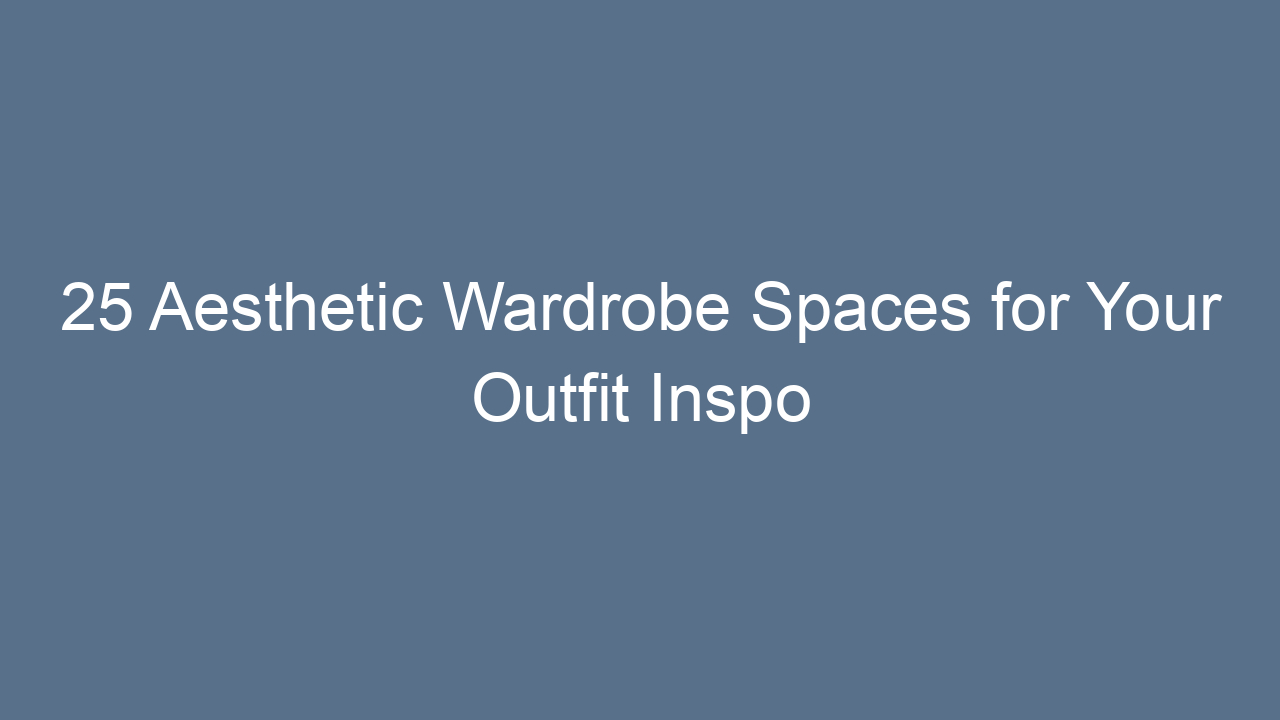 25 aesthetic wardrobe spaces for your outfit inspo 9465