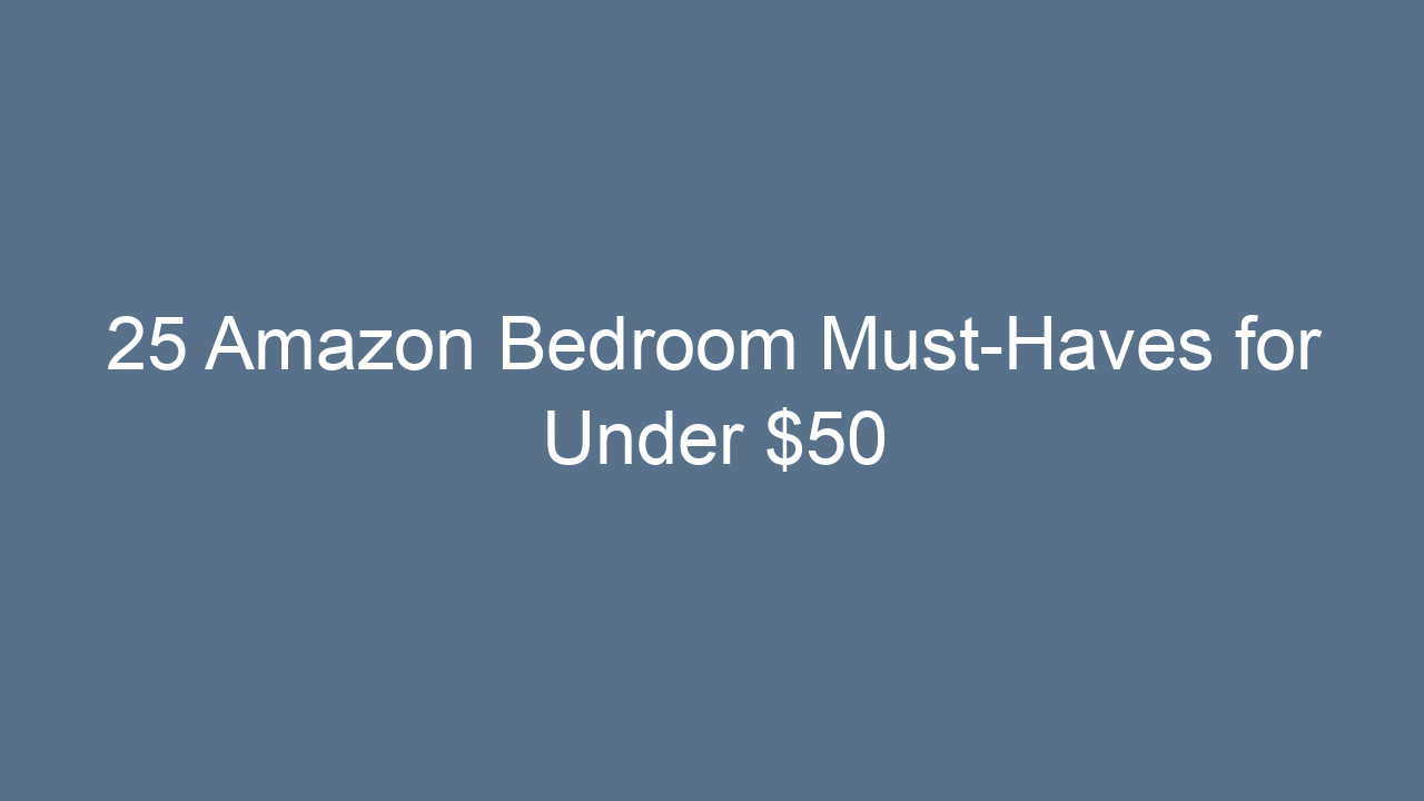 25 amazon bedroom must haves for under 50 9744