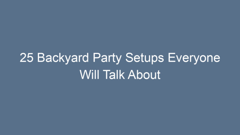 25 Backyard Party Setups Everyone Will Talk About