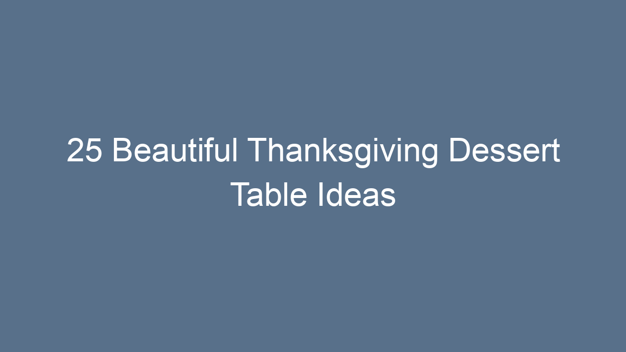 25 beautiful thanksgiving dessert table ideas 13337