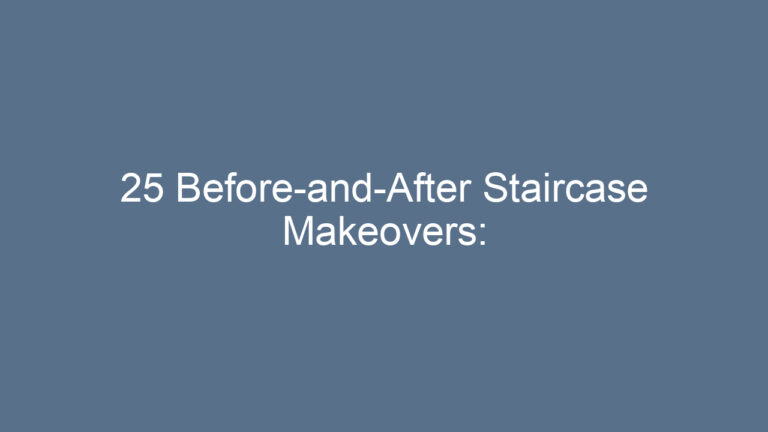 25 Before-and-After Staircase Makeovers: Transform Your Home Step by Step