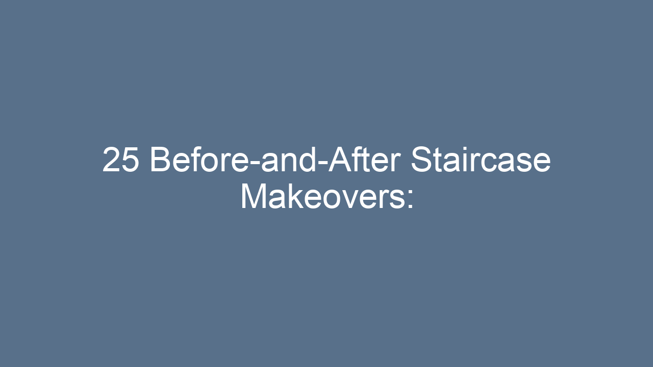 25 before and after staircase makeovers transform your home step by step 11156
