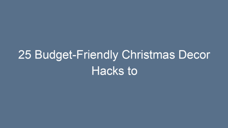 25 Budget-Friendly Christmas Decor Hacks to Transform Your Home