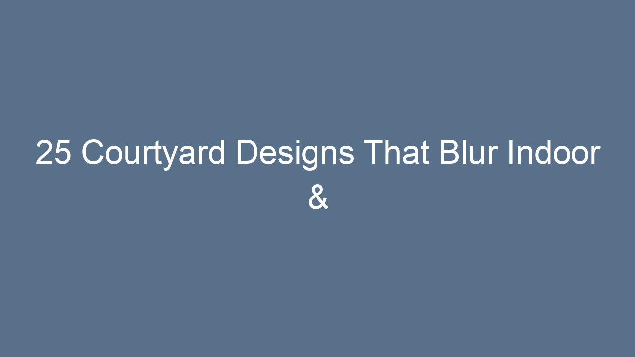 25 courtyard designs that blur indoor outdoor living 2 14150