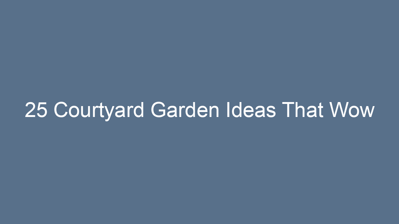 25 courtyard garden ideas that wow 8725