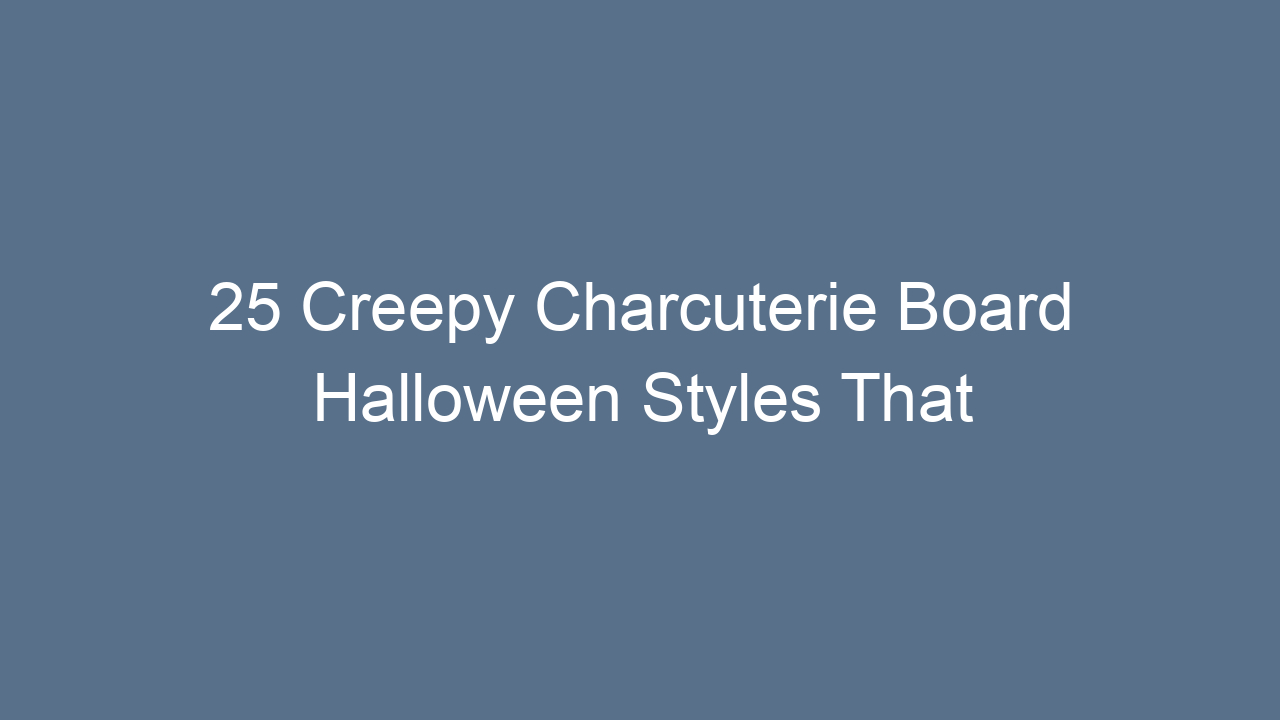 25 creepy charcuterie board halloween styles that will haunt your party in the best way 13804