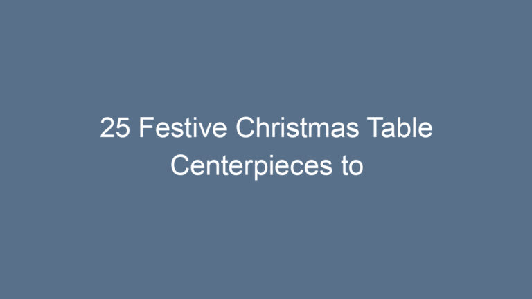 25 Festive Christmas Table Centerpieces to Transform Your Holiday Feast