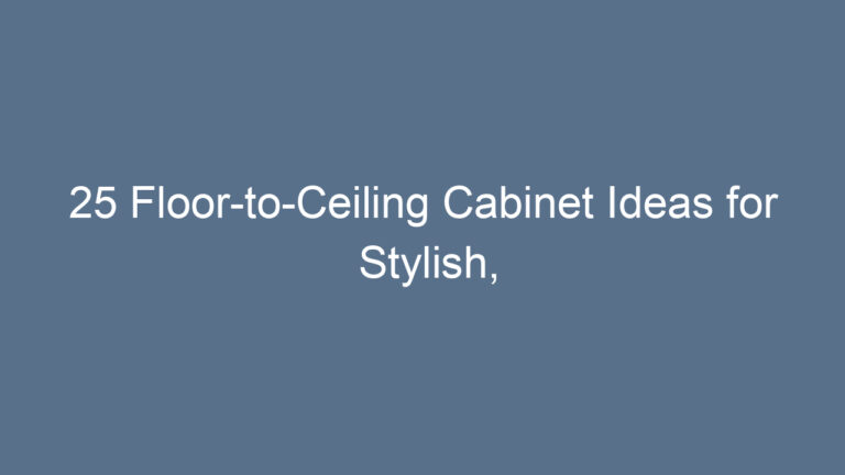 25 Floor-to-Ceiling Cabinet Ideas for Stylish, Functional Homes