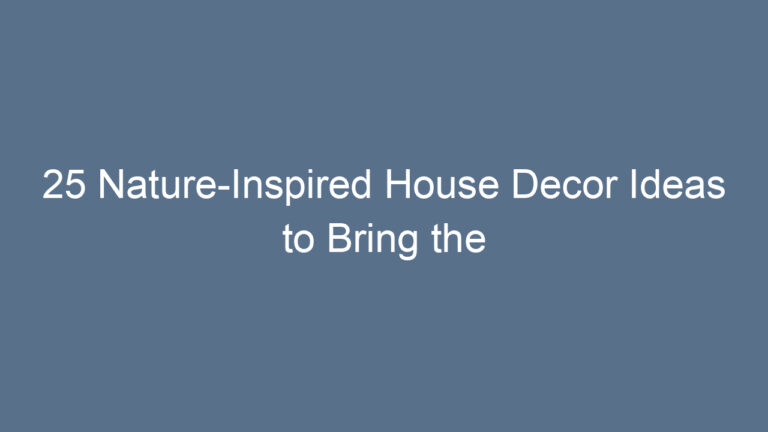 25 Nature-Inspired House Decor Ideas to Bring the Outdoors In