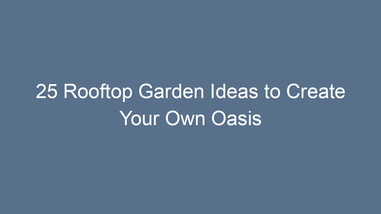 25 rooftop garden ideas to create your own oasis 8653