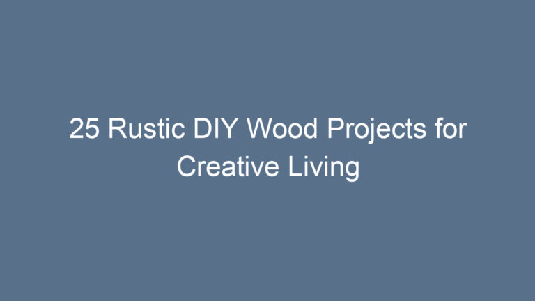 25 Rustic DIY Wood Projects for Creative Living