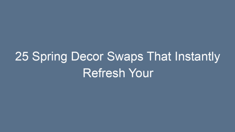 25 Spring Decor Swaps That Instantly Refresh Your Home