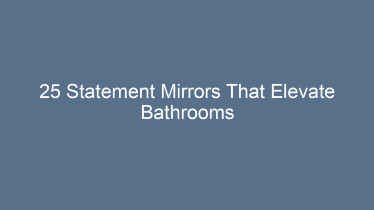 25 Statement Mirrors That Elevate Bathrooms
