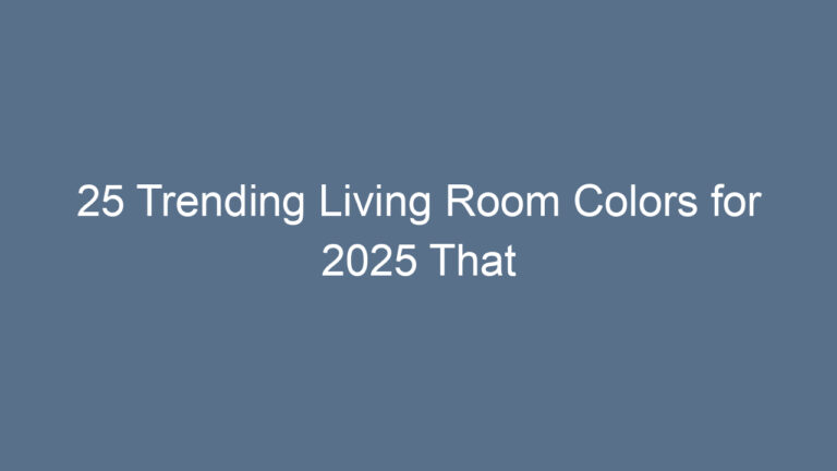 25 Trending Living Room Colors for 2025 That Redefine Modern Style