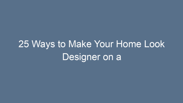 25 Ways to Make Your Home Look Designer on a Budget