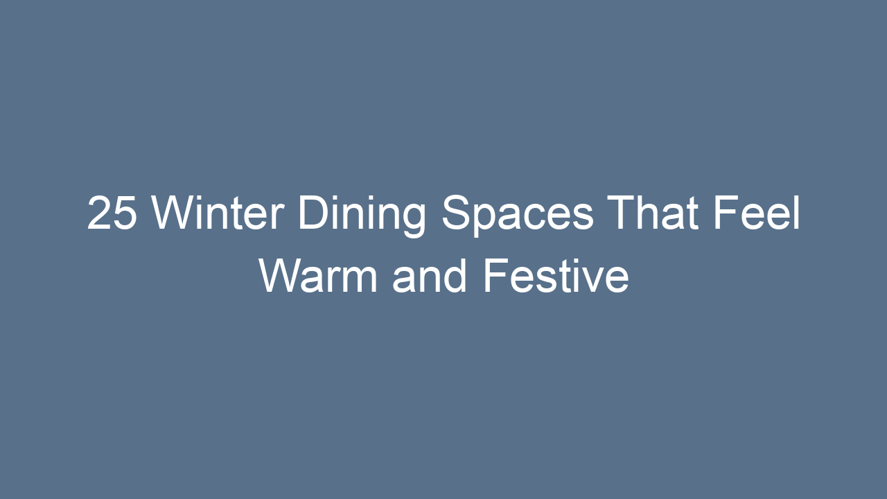 25 winter dining spaces that feel warm and festive 9753