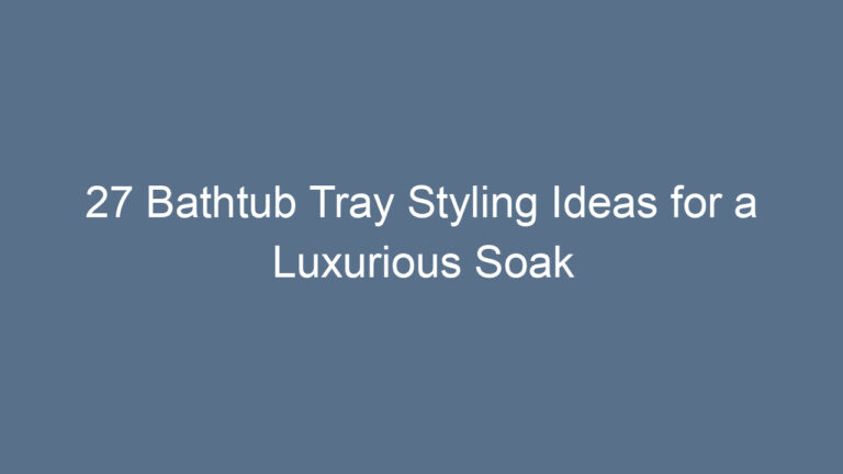 27 Bathtub Tray Styling Ideas for a Luxurious Soak