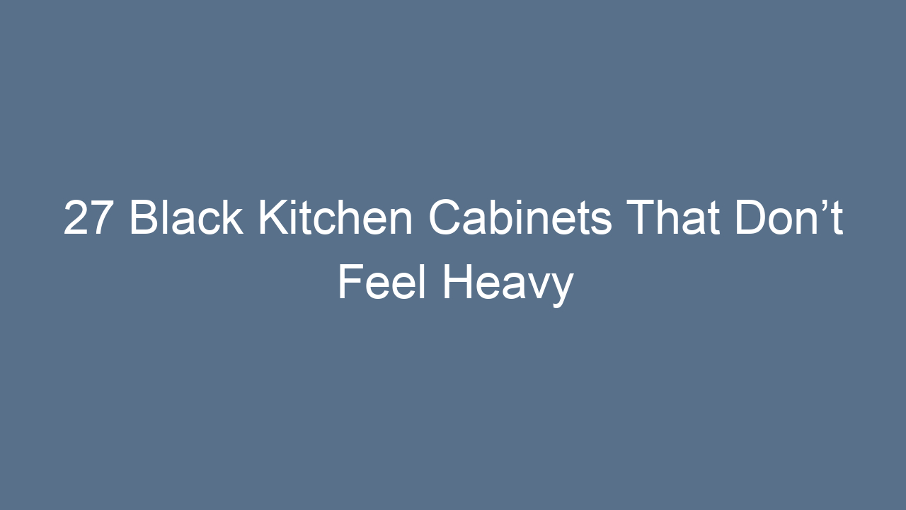 27 black kitchen cabinets that dont feel heavy 15958