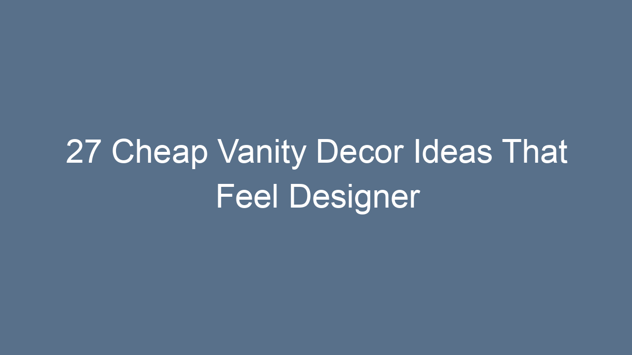 27 cheap vanity decor ideas that feel designer 10627