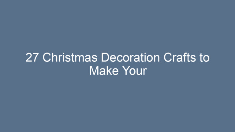 27 Christmas Decoration Crafts to Make Your Holidays Magical