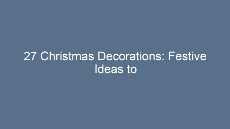 27 Christmas Decorations: Festive Ideas to Transform Your Home