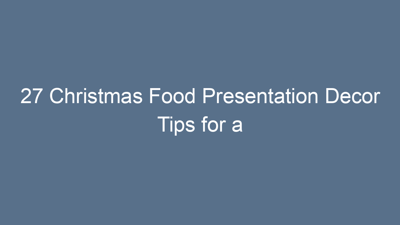 27 christmas food presentation decor tips for a magical holiday table 13200