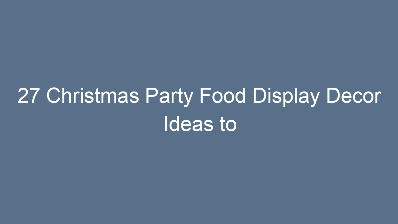 27 christmas party food display decor ideas to wow your guests 13191