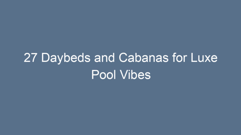 27 Daybeds and Cabanas for Luxe Pool Vibes