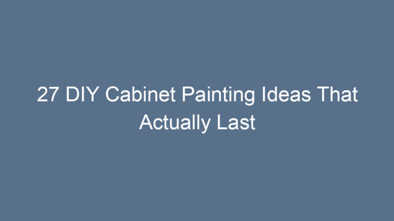 27 DIY Cabinet Painting Ideas That Actually Last