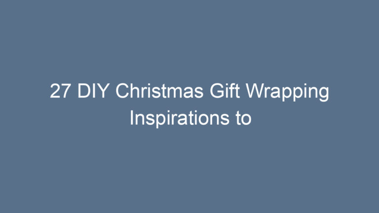 27 DIY Christmas Gift Wrapping Inspirations to Make Your Gifts Extra Special