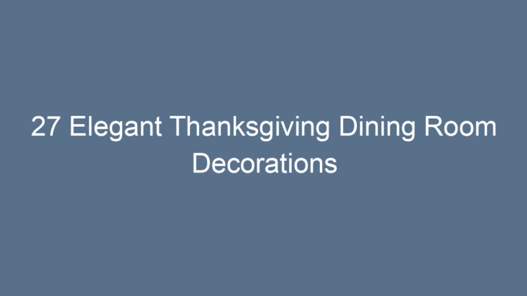 27 Elegant Thanksgiving Dining Room Decorations