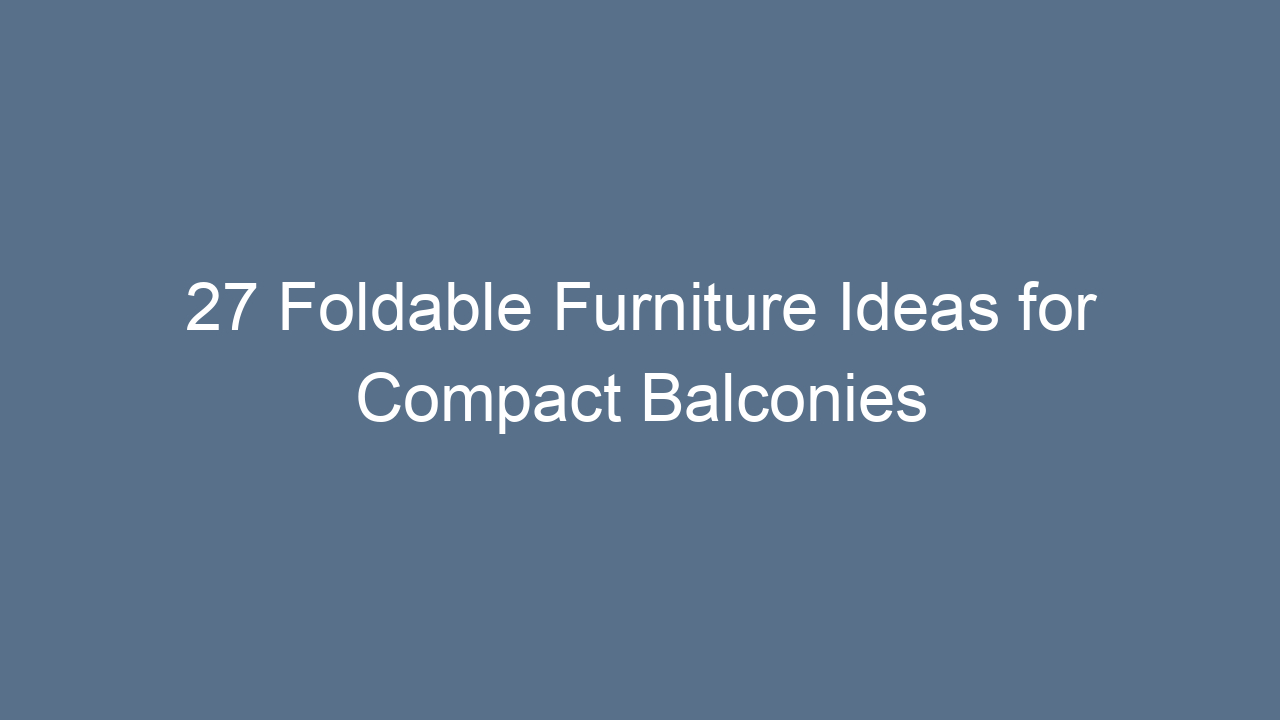 27 foldable furniture ideas for compact balconies 8665