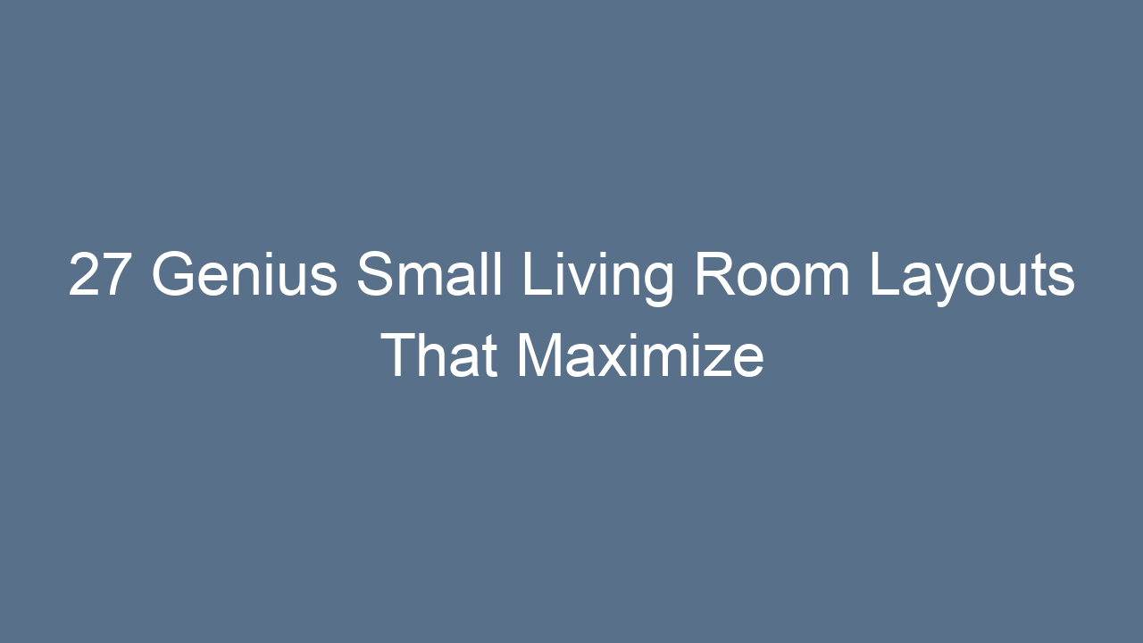 27 genius small living room layouts that maximize space 7823