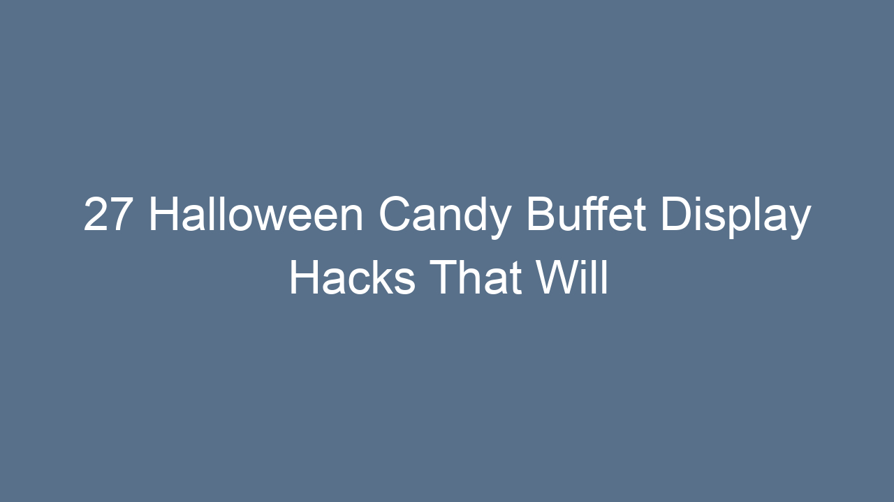 27 halloween candy buffet display hacks that will wow your guests 13806