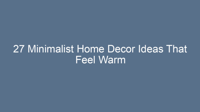 27 Minimalist Home Decor Ideas That Feel Warm