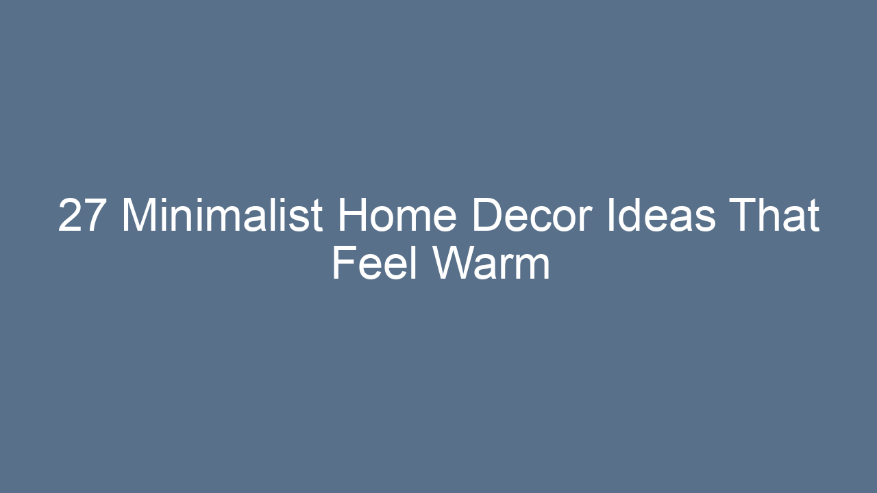27 minimalist home decor ideas that feel warm 7838