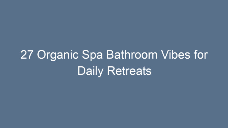 27 Organic Spa Bathroom Vibes for Daily Retreats