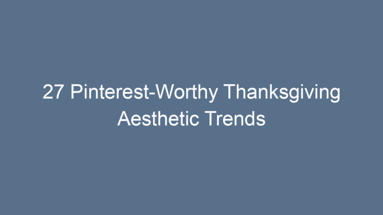 27 Pinterest-Worthy Thanksgiving Aesthetic Trends