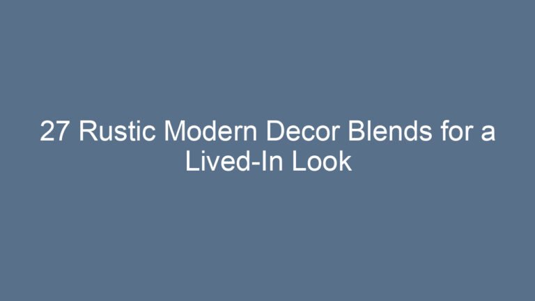 27 Rustic Modern Decor Blends for a Lived-In Look