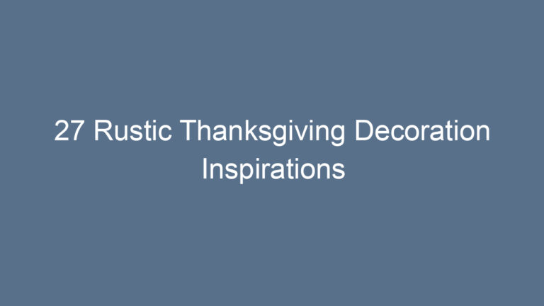 27 Rustic Thanksgiving Decoration Inspirations for a Warm and Welcoming Holiday