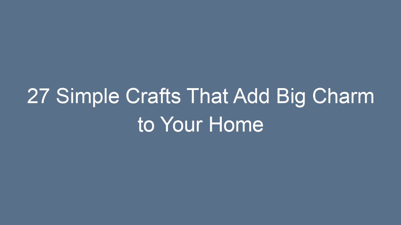 27 simple crafts that add big charm to your home 9676