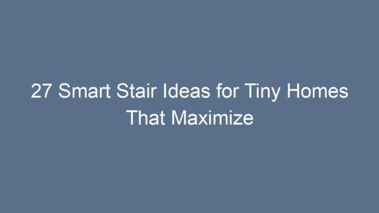 27 Smart Stair Ideas for Tiny Homes That Maximize Space and Style
