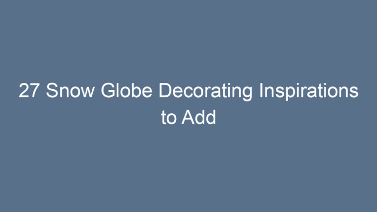 27 Snow Globe Decorating Inspirations to Add Magic to Your Holiday Season